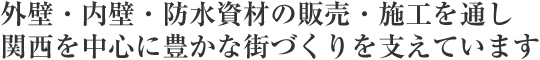 外壁・内壁・防水資材の販売・施工を通し、関西を中心に豊かな街づくりを支えています